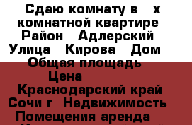 Сдаю комнату в 2-х комнатной квартире › Район ­ Адлерский › Улица ­ Кирова › Дом ­ 77 › Общая площадь ­ 12 › Цена ­ 12 000 - Краснодарский край, Сочи г. Недвижимость » Помещения аренда   . Краснодарский край,Сочи г.